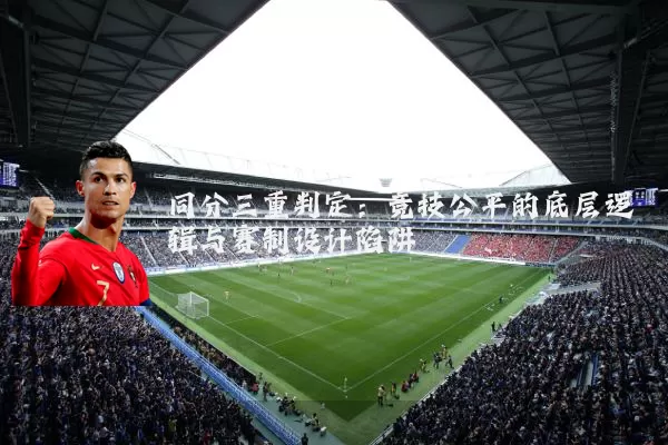 同分三重判定：竞技公平的底层逻辑与赛制设计陷阱