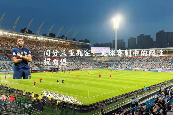 同分三重判定:足球赛制中的隐性权力博弈