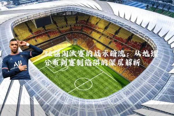32强淘汰赛的战术暗流：从地理分布到赛制陷阱的深层解析