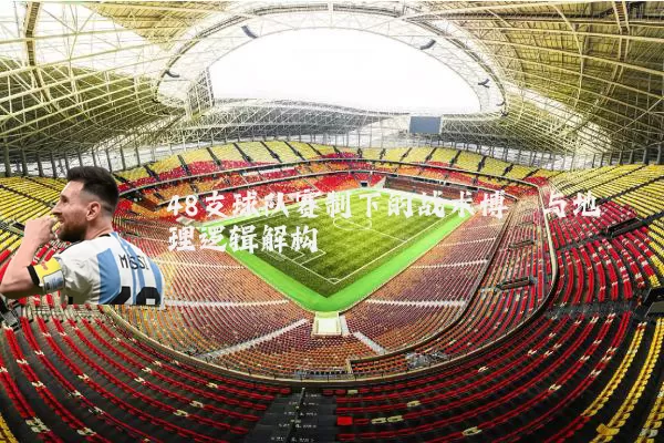 48支球队赛制下的战术博弈与地理逻辑解构