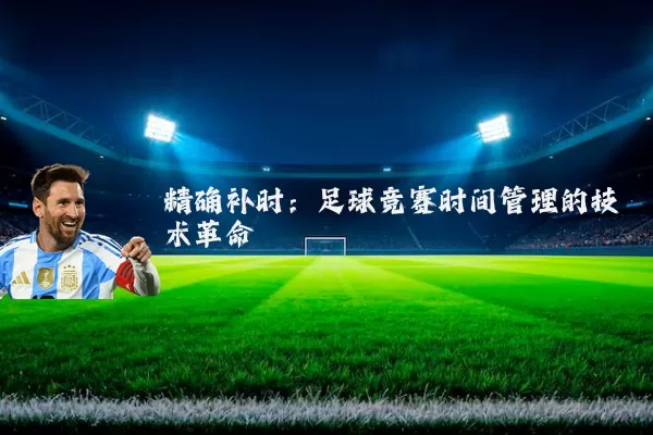 精确补时：足球竞赛时间管理的技术革命